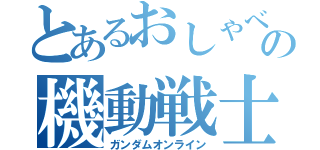 とあるおしゃべりの機動戦士遊戯（ガンダムオンライン）