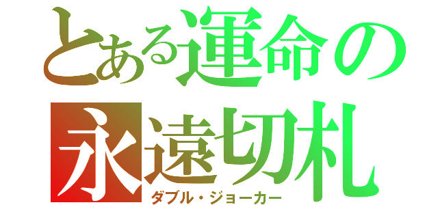 とある運命の永遠切札（ダブル・ジョーカー）