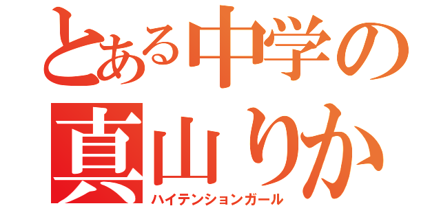 とある中学の真山りか（ハイテンションガール）