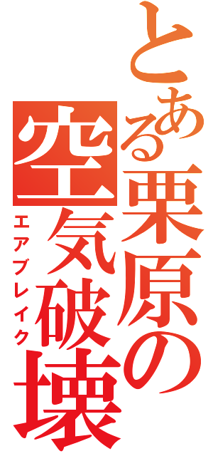 とある栗原の空気破壊（エアブレイク）