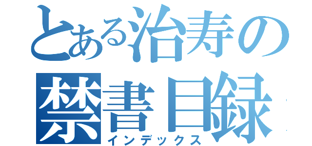 とある治寿の禁書目録（インデックス）