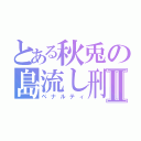 とある秋兎の島流し刑Ⅱ（ペナルティ）