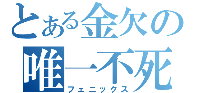 とある金欠の唯一不死鳥（フェニックス）