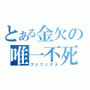 とある金欠の唯一不死鳥（フェニックス）