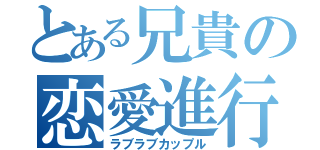 とある兄貴の恋愛進行（ラブラブカップル）