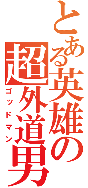 とある英雄の超外道男（ゴッドマン）