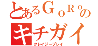 とあるＧｏＲｏｎのキチガイ遊び（クレイジープレイ）