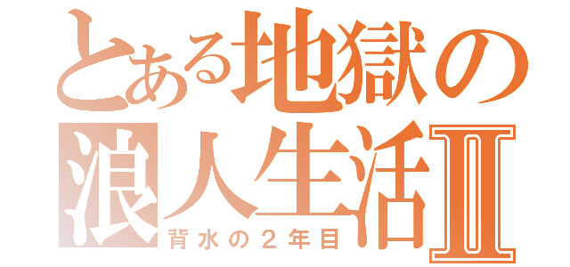 とある地獄の浪人生活Ⅱ（背水の２年目）