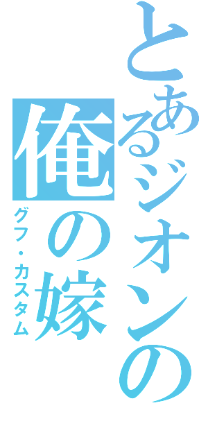 とあるジオンの俺の嫁（グフ・カスタム）