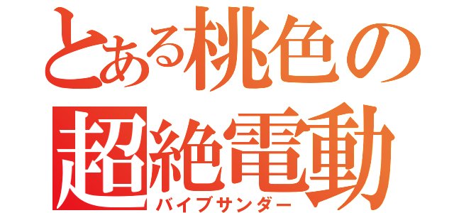 とある桃色の超絶電動（バイブサンダー）