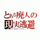 とある廃人の現実逃避（ＧＥＮＮＺＩＴＵＴＯＵＨＩ ）