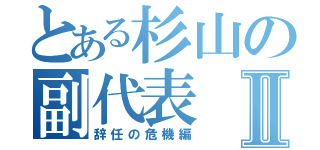 とある杉山の副代表Ⅱ（辞任の危機編）