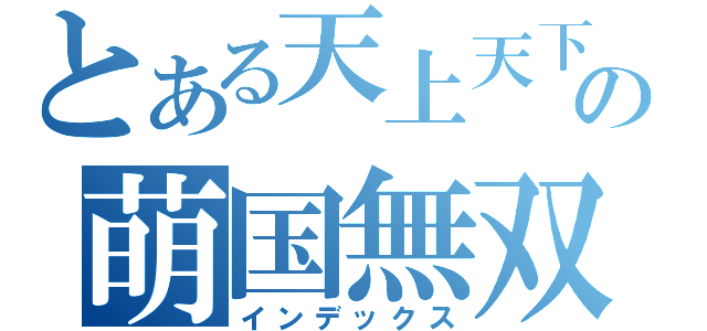 とある天上天下の萌国無双（インデックス）