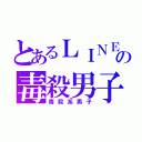 とあるＬＩＮＥの毒殺男子（毒殺系男子）