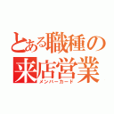 とある職種の来店営業（メンバーカード）