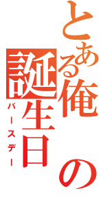 とある俺の誕生日（バースデー）