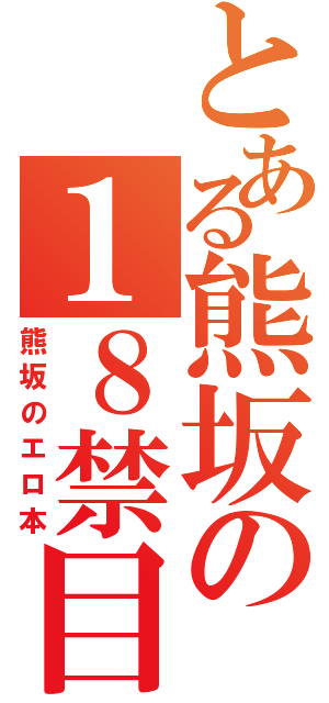 とある熊坂の１８禁目録（熊坂のエロ本）