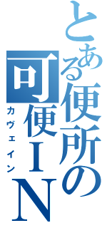 とある便所の可便ＩＮ（カヴェイン）