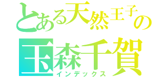 とある天然王子の玉森千賀（インデックス）