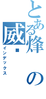 とある烽の威风（インデックス）