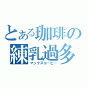 とある珈琲の練乳過多（マックスコーヒー）