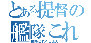 とある提督の艦隊これ（艦隊これくしょん）