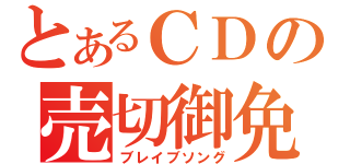 とあるＣＤの売切御免（ブレイブソング）