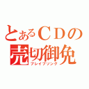 とあるＣＤの売切御免（ブレイブソング）