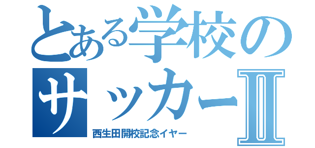 とある学校のサッカー部顧問Ⅱ（西生田開校記念イヤー）