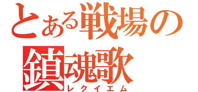 とある戦場の鎮魂歌（レクイエム）