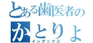 とある歯医者のかとりょ．（インデックス）