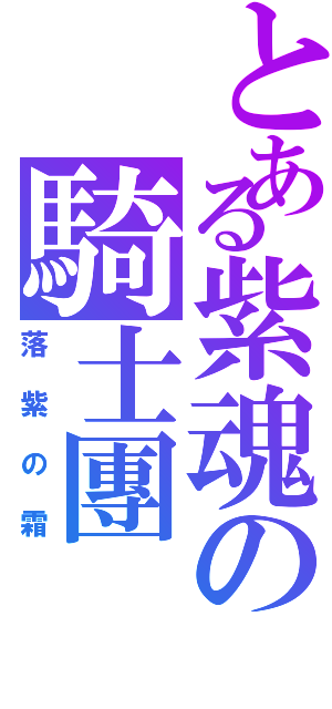 とある紫魂の騎士團（落紫の霜）