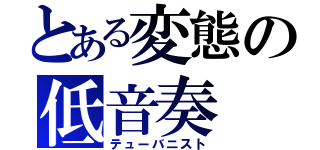 とある変態の低音奏（テューバニスト）