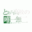 とある高校の唯一無二（オンリーワン）