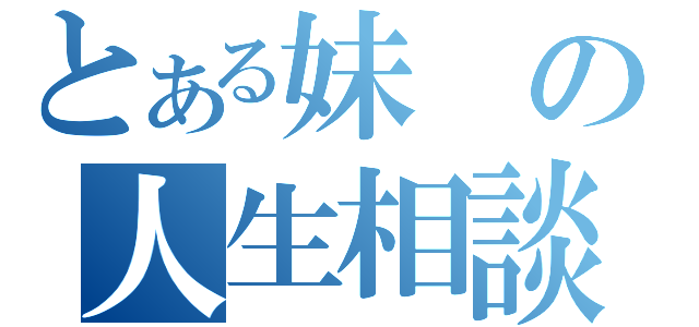 とある妹の人生相談（）