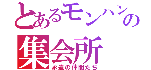 とあるモンハンの集会所（永遠の仲間たち）