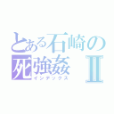 とある石崎の死強姦Ⅱ（インデックス）