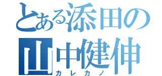 とある添田の山中健伸（カレカノ）