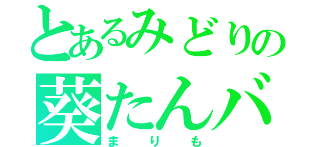 とあるみどりの葵たんバカ（まりも）