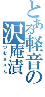 とある軽音の沢庵漬（つむぎさん）