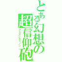 とある幻想の超信仰砲（フェスンキャノン）