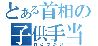 とある首相の子供手当て（おこづかい）