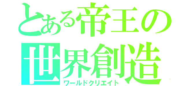 とある帝王の世界創造（ワールドクリエイト）