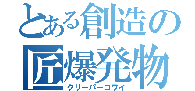 とある創造の匠爆発物（クリーパーコワイ）