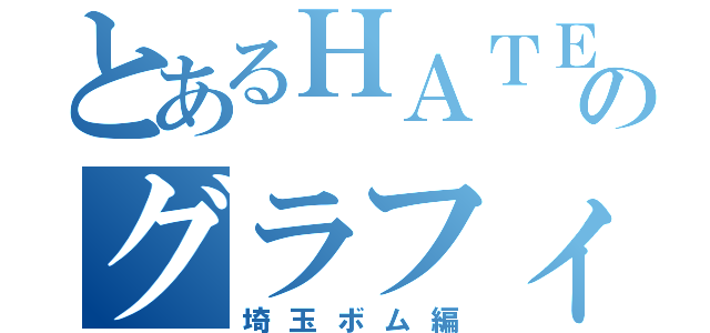 とあるＨＡＴＥのグラフィティ（埼玉ボム編）