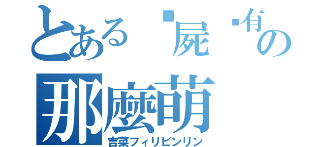 とある殭屍哪有の那麼萌（吉菜フィリピンリン）