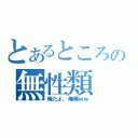 とあるところの無性類（俺だよ、俺俺ｗｗ）