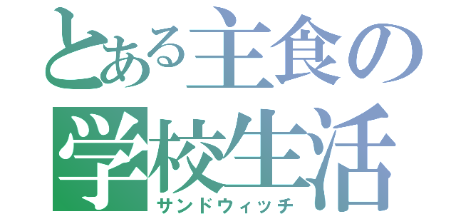 とある主食の学校生活（サンドウィッチ）