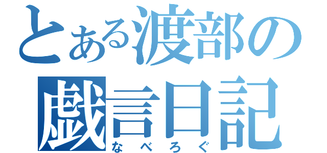 とある渡部の戯言日記（なべろぐ）