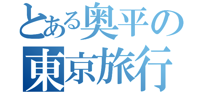 とある奥平の東京旅行（）